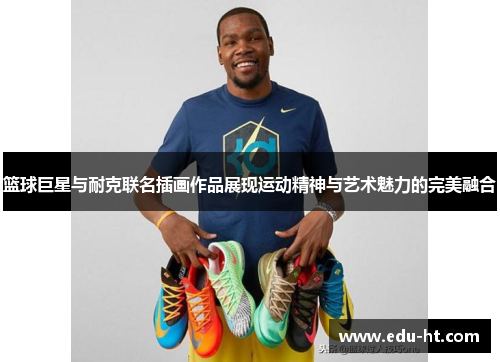 篮球巨星与耐克联名插画作品展现运动精神与艺术魅力的完美融合
